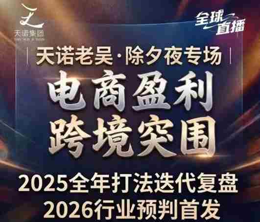 天诺老吴2026除夕夜专场电商小春晚盈利跨境突围，覆盖全域流量、电商运营、企业降本、IP私域、本地生意全赛道-OG资源站