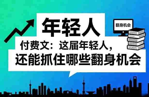 付费文：这届年轻人，还能抓住哪些翻身机会（一）（二）-OG资源站