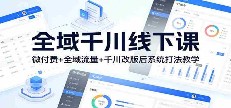 全域千川线下课：微付费+全域流量+千川改版后系统打法教学-OG资源站