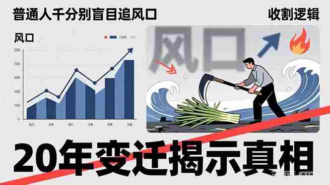 （17485期）普通人千万别盲目追风口，20年变迁揭示真相，看懂收割逻辑才能避免成为接盘侠-OG资源站