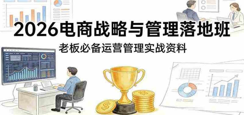 2026电商战略与管理落地班，老板必备运营管理实战资料-OG资源站