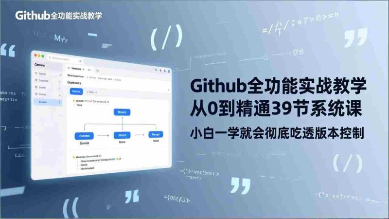 （17501期）GitHub-全功能实战教学，从0到精通39节系统课，小白一学就会彻底吃透版本控制-OG资源站