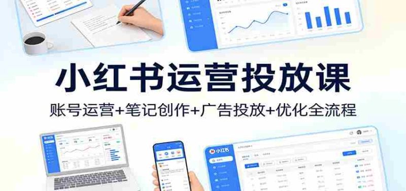小红书运营投放课：账号运营+笔记创作+广告投放+优化全流程-OG资源站