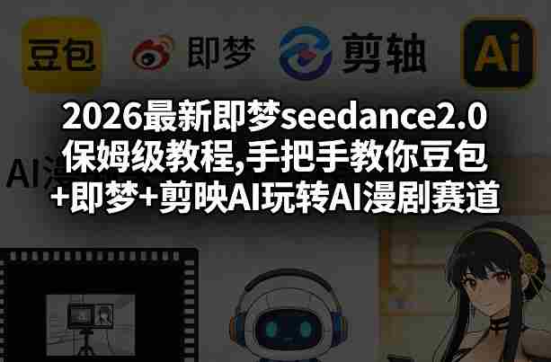 2026最新即梦seedance2.0保姆级教程,手把手教你豆包+即梦+剪映AI玩转AI漫剧赛道-OG资源站