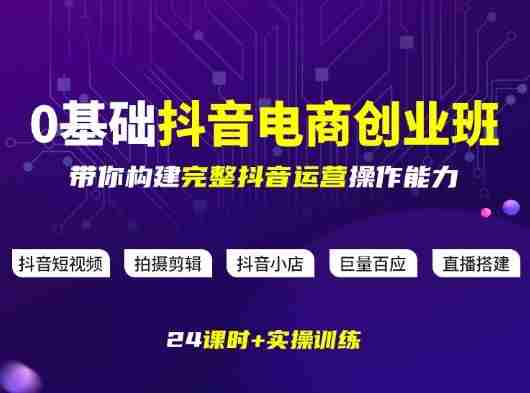 某电商学院0基础抖音电商创业班，带你构建完整抖音运营操作能力-OG资源站