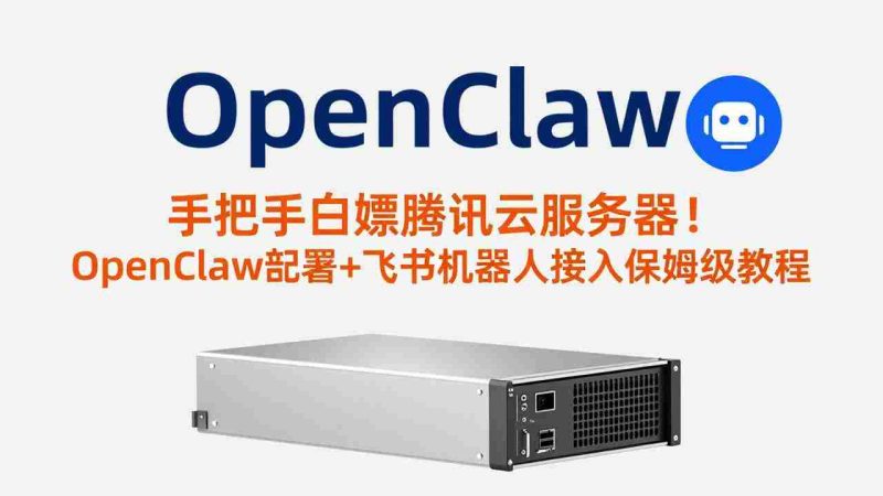（17556期）手把手白嫖腾讯云服务器！OpenClaw部署+飞书机器人接入保姆级教程-OG资源站