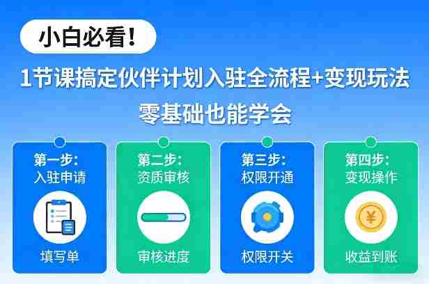 小白必看！1节课搞定伙伴计划入驻全流程+变现玩法，零基础也能学会-OG资源站