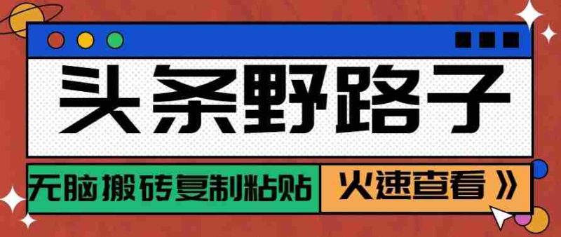 头条单账号日收益300+野路子玩法赛道，无脑搬砖复制粘贴，保姆级教程-OG资源站