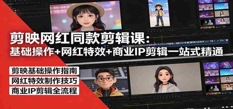 剪映网红同款剪辑：基础操作+网红特效+商业IP剪辑一站式精通-OG资源站