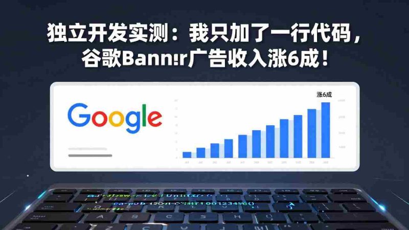 （17574期）付费文章：独立开发实测：我只加了一行代码，谷歌Banner广告收入涨6成！-OG资源站