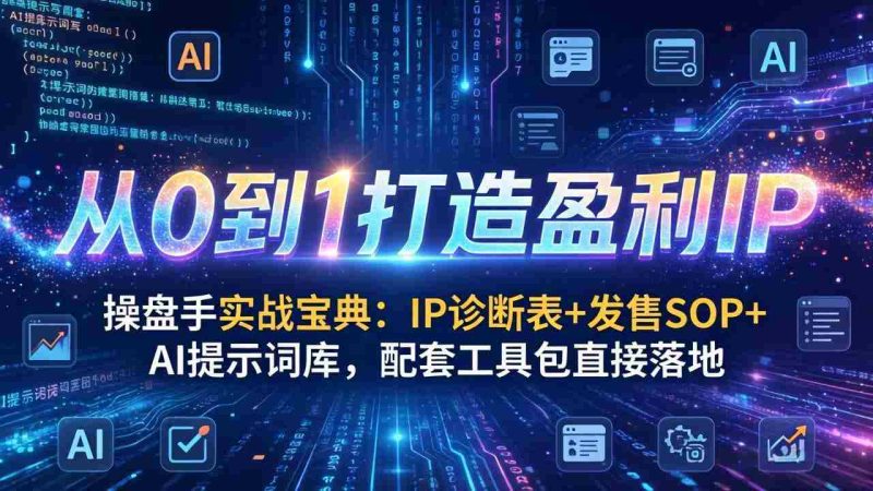 （17593期）操盘手实战宝典：IP诊断表+发售SOP+AI提示词库，配套工具包直接落地，从0到1打造盈利IP-OG资源站