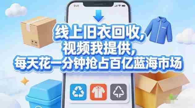 线上旧衣回收，视频我提供，每天花一分钟抢占百亿蓝海市场【揭秘】-OG资源站
