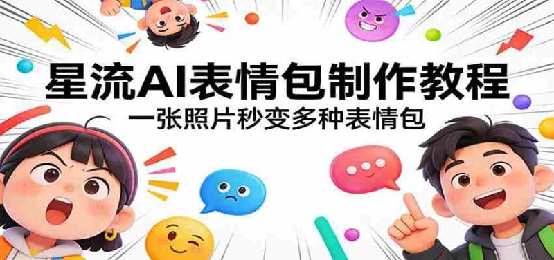 星流AI表情包制作教程：一张照片秒变多种表情包-OG资源站