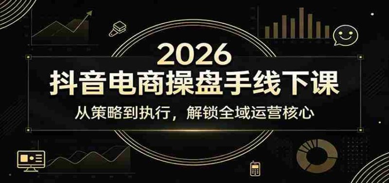 2026抖音电商操盘手线下课：从策略到执行，解锁全域运营核心-OG资源站