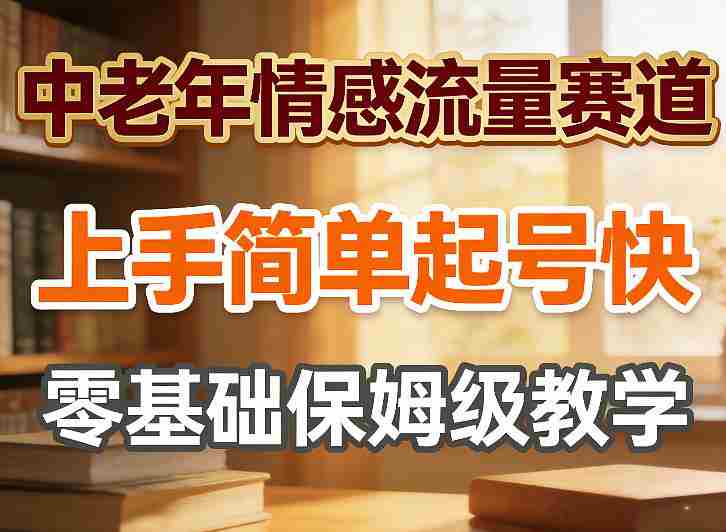 中老年情感流量赛道，上手简单起号快，零基础保姆级教学-OG资源站