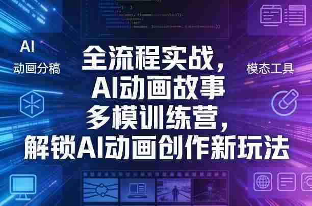 全流程实战,AI动画故事多模训练营,解锁AI动画创作新玩法-OG资源站