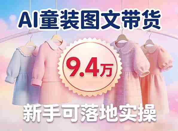 AI童装图文带货拆解，累计出单9.4W，新手可落地实操-OG资源站