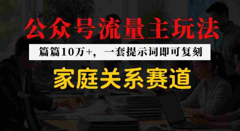 公众号流量主–家庭情感赛道，覆盖广，爆款多-OG资源站