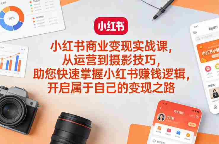 小红书商业变现实战课，从运营到摄影技巧，助您快速掌握小红书賺钱逻辑，开启属于自己的变现之路-OG资源站
