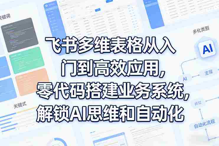 飞书多维表格从入门到高效应用，零代码搭建业务系统，解锁AI思维和自动化-OG资源站