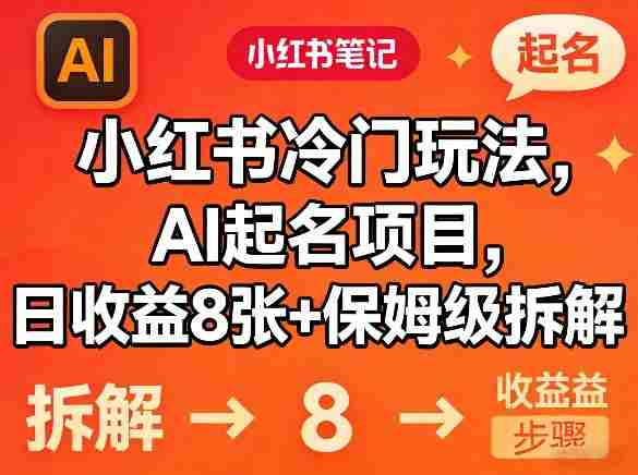 小红书冷门玩法，AI起名项目，日收益8张+保姆级拆解-OG资源站