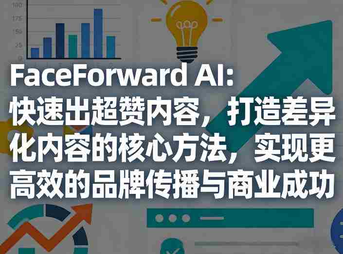 FaceForward AI：快速出超赞内容，打造差异化内容的核心方法，实现更高效的品牌传播与商业成功-OG资源站