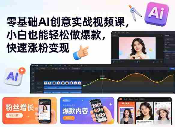 零基础AI创意实战视频课，小白也能轻松做爆款，快速涨粉变现-OG资源站