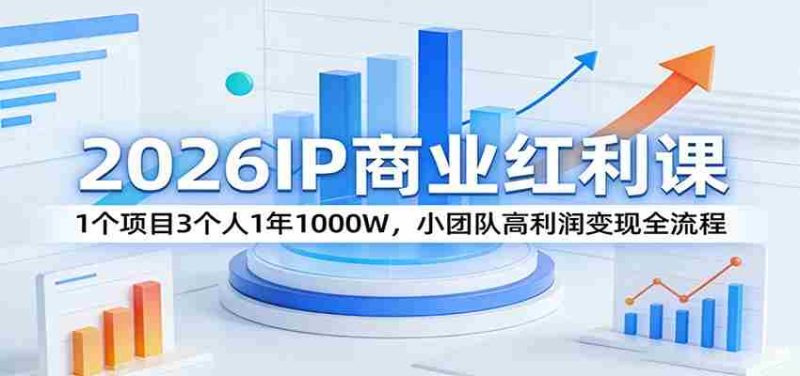 2026IP商业红利课：1个项目3个人1年1000W，小团队高利润变现全流程-OG资源站