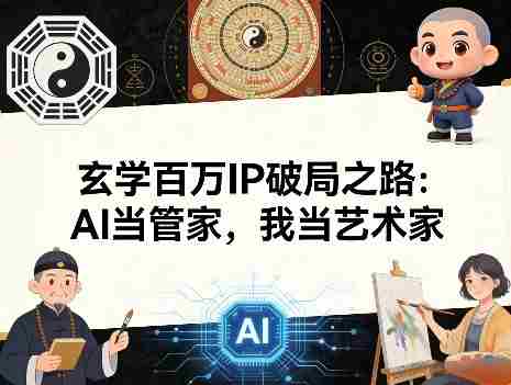 玄学百万IP破局之路：AI当管家，我当艺术家-OG资源站