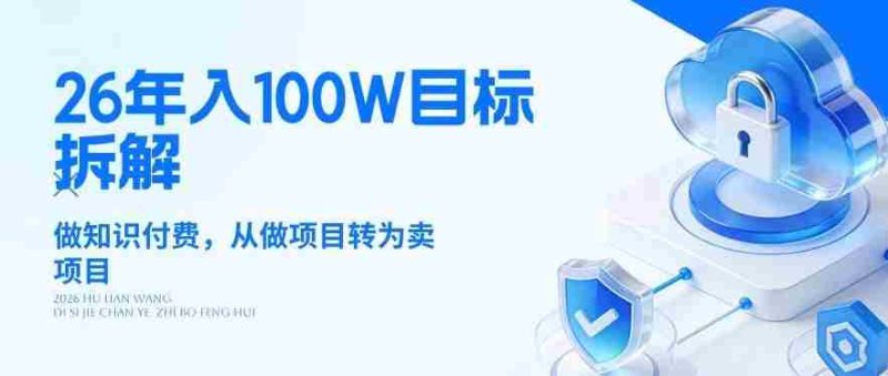 26年年入100W目标拆解：做知识付费，从做项目转为卖项目【揭秘】-OG资源站