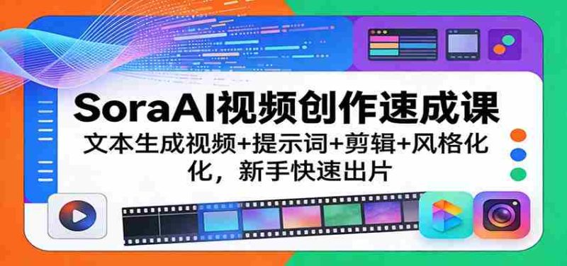 SoraAI视频创作速成课：文本生成视频+提示词+剪辑+风格化，新手快速出片-OG资源站