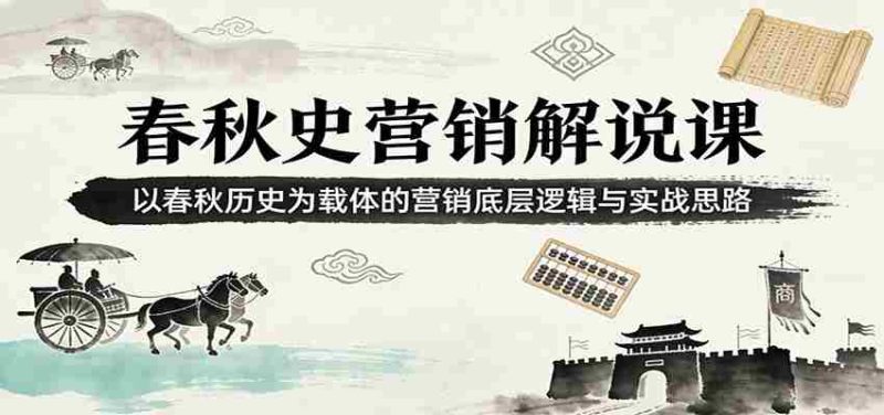 春秋史营销解说课：以春秋历史为载体的营销底层逻辑与实战思路-OG资源站