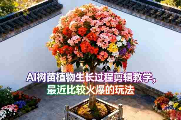 AI树苗植物生长过程剪辑教学，最近比较火爆的玩法-OG资源站
