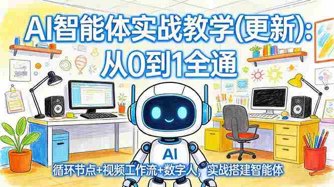 （17726期）AI智能体实战教学(更新)：从0到1全通，循环节点+视频工作流+数字人，实战搭建智能体-OG资源站