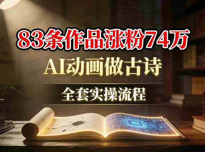 AI动画做古诗,83条作品涨粉74W,全套实操流程-OG资源站