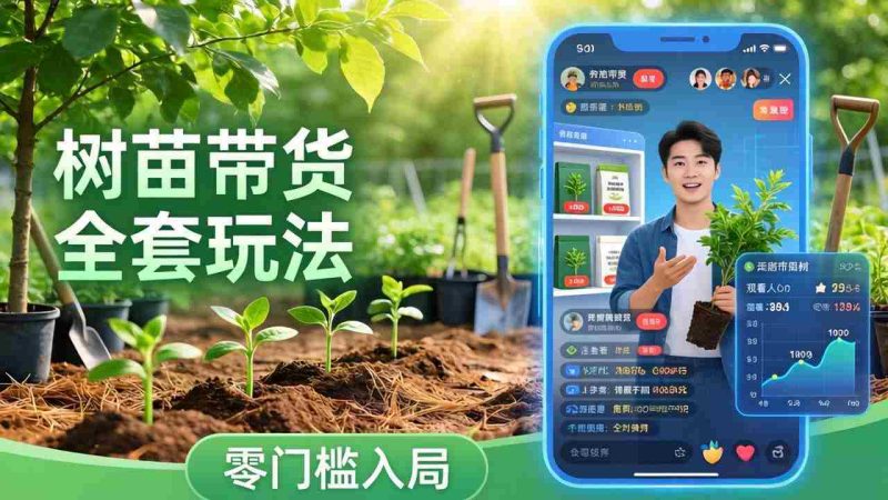 （17729期）视频号AI树苗带货全套玩法：零门槛入局，掌握豆包、千问等AI工具制作树苗视频的全套流程-OG资源站