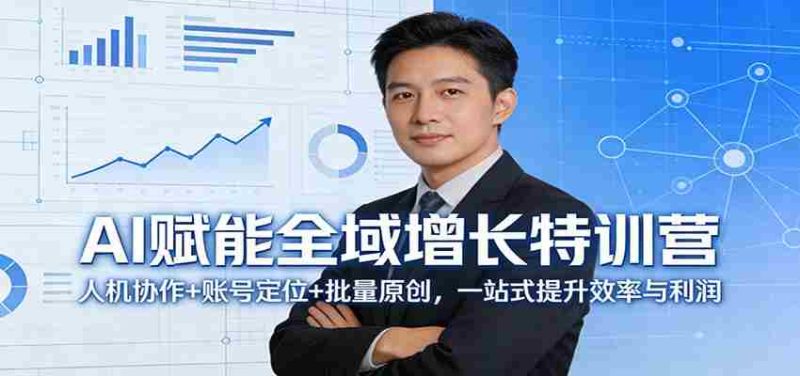 AI赋能全域增长特训营：人机协作+账号定位+批量原创，一站式提升效率与利润-OG资源站