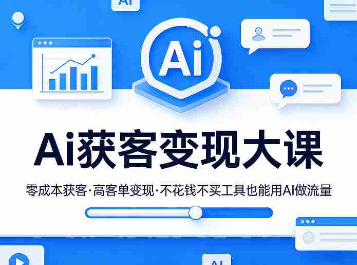 Ai获客变现大课，零成本获客，高客单变现，不花钱不买工具也能用AI做流量-OG资源站