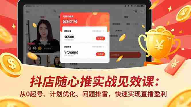 （17751期）抖店随心推实战见效课(更新)：从0起号、计划优化、问题排雷，快速实现直播盈利-OG资源站
