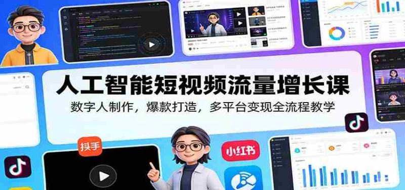 人工智能短视频流量增长课:数字人制作,爆款打造,多平台变现全流程教学-OG资源站
