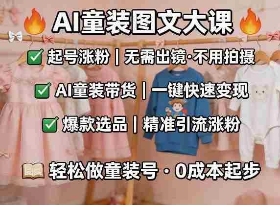 AI童装图文剪辑，某社群童装图文大课，起号涨粉、AI童装带货、爆款选品，无需出镜和拍摄-OG资源站