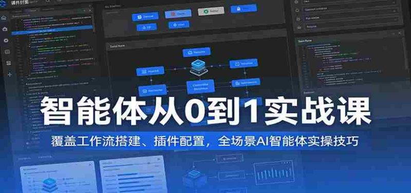 智能体从0到1实战课:覆盖工作流搭建、插件配置,全场景AI智能体实操技巧-OG资源站