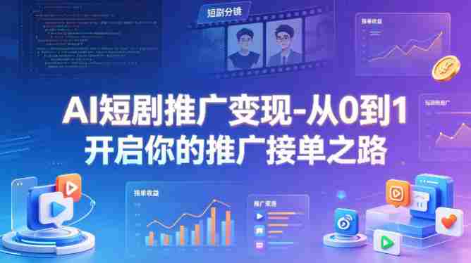 AI短剧推广变现-从0到1开启你的推广接单之路-OG资源站