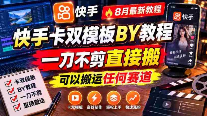 快手卡双模板搬运教程，8月最新教程，一刀不剪直接搬，可以搬运任何赛道-OG资源站