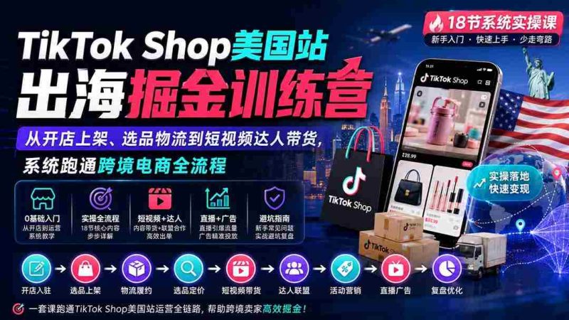 （20162期）TikTok Shop美国站出海掘金训练营：从开店上架、选品物流到短视频达人带货，系统跑通跨境电商全流程-OG资源站
