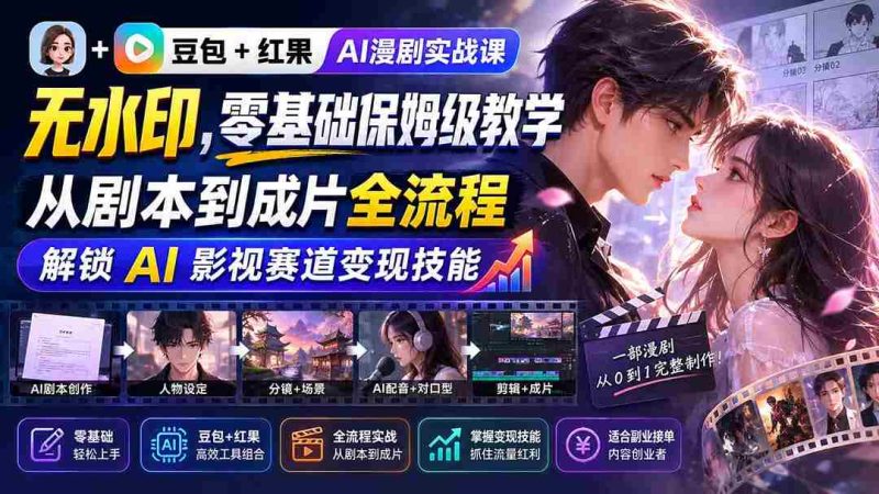 (20180期)豆包+红果AI漫剧实战课-无水印,零基础保姆级教学,从剧本到成片全流程,解锁 AI 影视赛道变现技能-OG资源站