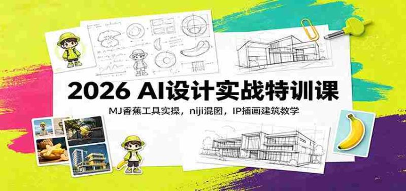 2026 AI设计实战特训课：MJ香蕉工具实操，niji混图，IP插画建筑教学-OG资源站