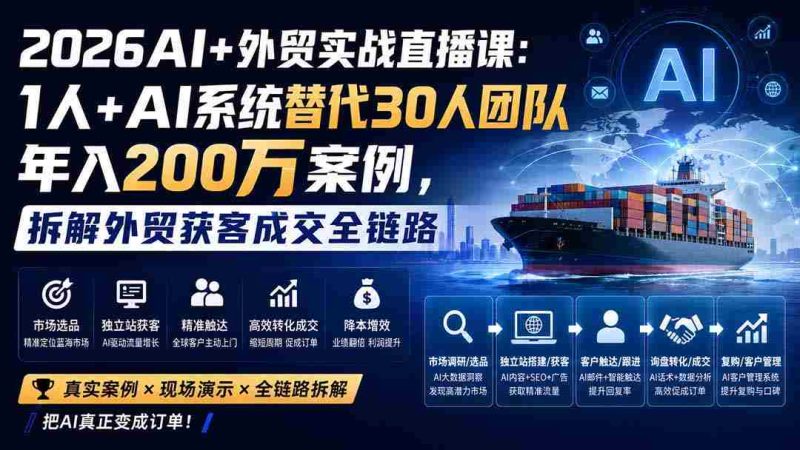 （20196期）2026AI+外贸实战直播课：1人+AI系统替代30人团队年入200万案例，拆解外贸获客成交全链路-OG资源站