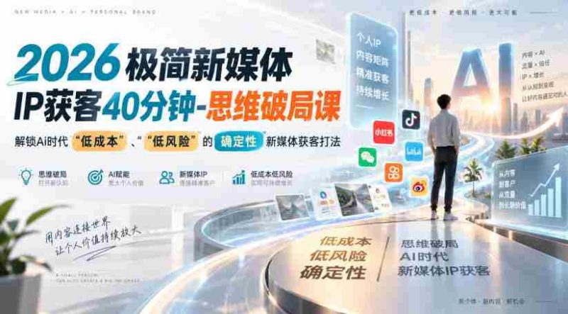 2026极简新媒体IP获客40分钟-思维破局课，解锁Ai时代“低成本”、“低风险”的确定性新媒体获客打法-OG资源站