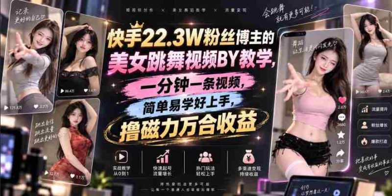 快手22.3W粉丝博主的美女跳舞视频搬运教学,快手MT搬运,一分钟一条视频,简单易学好上手,撸磁力万合收益-OG资源站